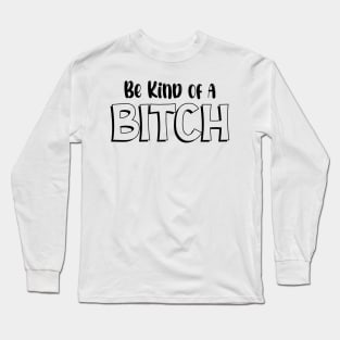 Be Kind Of A Bitch Funny Quote Gift Long Sleeve T-Shirt